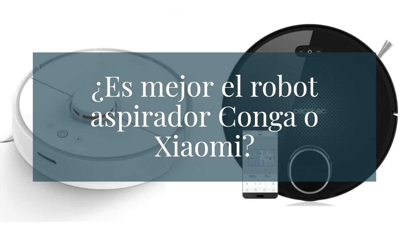 ¿Es mejor el robot aspirador Conga o Xiaomi?